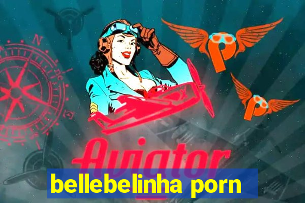 bellebelinha porn